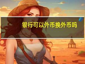 银行可以外币换外币吗