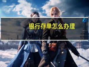 银行存单怎么办理