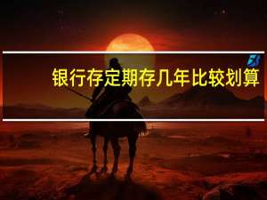 银行存定期存几年比较划算