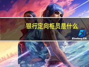 银行定向柜员是什么