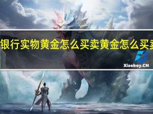 银行实物黄金怎么买卖 黄金怎么买卖交易