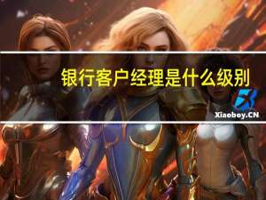 银行客户经理是什么级别