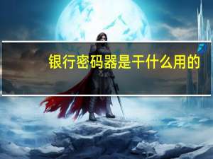银行密码器是干什么用的