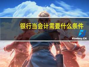 银行当会计需要什么条件
