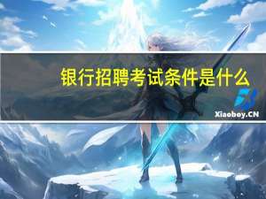 银行招聘考试条件是什么