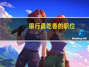 银行最吃香的职位