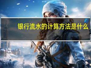 银行流水的计算方法是什么