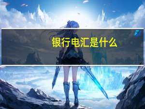 银行电汇是什么（银行电汇是什么意思）