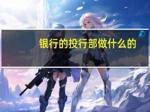 银行的投行部做什么的