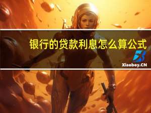 银行的贷款利息怎么算公式（银行的贷款利息怎么算）