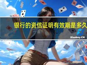 银行的资信证明有效期是多久