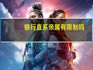 银行直系亲属有限制吗