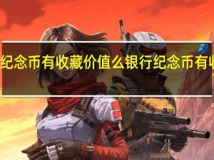 银行纪念币有收藏价值么 银行纪念币有收藏价值吗