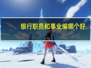银行职员和事业编哪个好