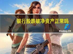 银行股跌破净资产正常吗
