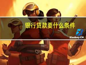 银行贷款要什么条件