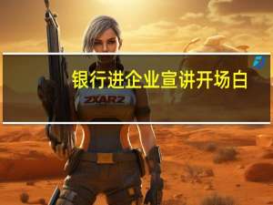 银行进企业宣讲开场白
