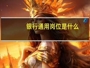 银行通用岗位是什么