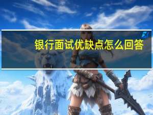银行面试优缺点怎么回答
