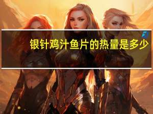 银针鸡汁鱼片的热量是多少