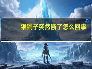 银镯子突然断了怎么回事