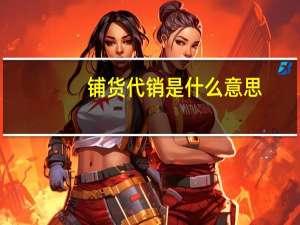 铺货代销是什么意思（代销是什么意思）
