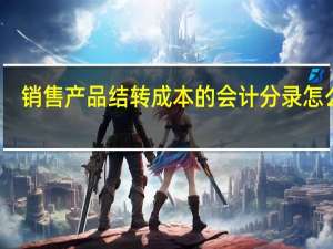 销售产品结转成本的会计分录怎么做