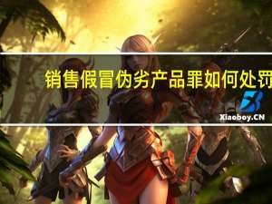 销售假冒伪劣产品罪如何处罚