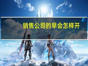销售公司的早会怎样开？