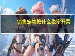 销售宠物按什么税率开票