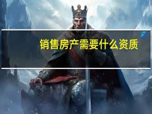 销售房产需要什么资质