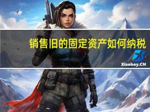 销售旧的固定资产如何纳税