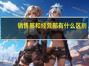 销售部和经营部有什么区别