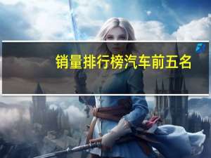 销量排行榜汽车前五名