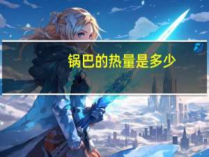 锅巴的热量是多少（锅巴的热量）