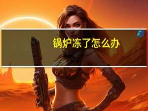 锅炉冻了怎么办