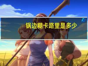 锅边糊卡路里是多少