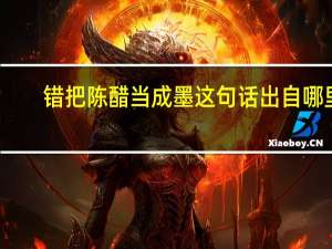 错把陈醋当成墨这句话出自哪里