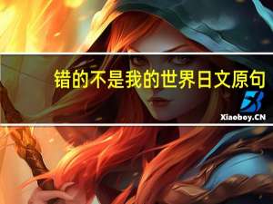错的不是我的世界日文原句（错的不是我是世界）