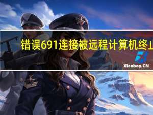 错误691连接被远程计算机终止（错误691）