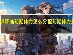 锚点降临前期体力怎么分配 前期体力分配攻略
