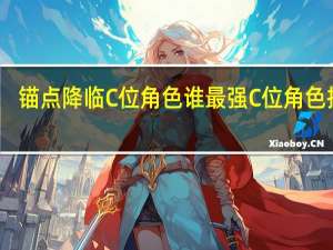 锚点降临C位角色谁最强 C位角色推荐