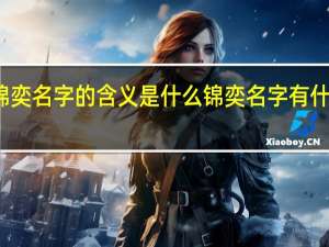 锦奕名字的含义是什么 锦奕名字有什么含义