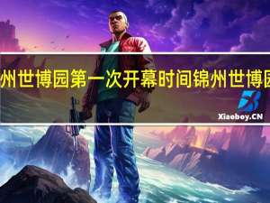 锦州世博园第一次开幕时间 锦州世博园一日游