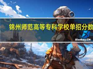 锦州师范高等专科学校单招分数线