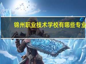 锦州职业技术学校有哪些专业