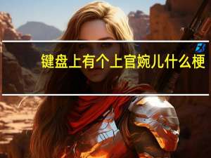 键盘上有个上官婉儿什么梗