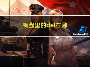 键盘里的del在哪（键盘列表中DEL键在哪里）