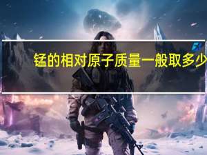 锰的相对原子质量一般取多少