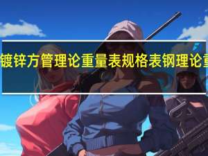 镀锌方管理论重量表规格表钢理论重量表（镀锌方管理论重量）